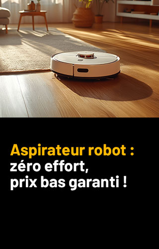 Aspirateur robot :  zéro effort, prix bas garanti !