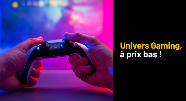 Univers Gaming, à prix bas !