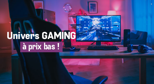 Univers Gaming à prix bas !